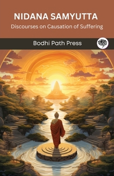Nidana Samyutta (From Samyutta Nikaya): Discourses on Causation of Suffering (From Bodhi Path Press)