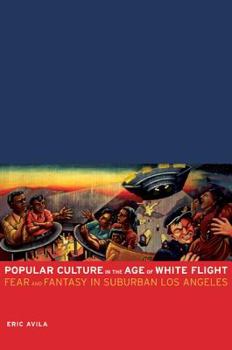 Paperback Popular Culture in the Age of White Flight: Fear and Fantasy in Suburban Los Angeles Volume 13 Book