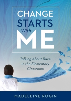 Paperback Change Starts with Me: Talking about Race in the Elementary Classroom (an Elementary Teacher's Guide to Breaking the Unproductive Silence Surrounding Book