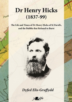 Dr Henry Hicks (1837-99): The Life and Times of Dr Henry Hicks of St Davids, and the Bubble that Refused to Burst