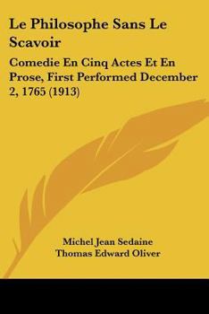 Paperback Le Philosophe Sans Le Scavoir: Comedie En Cinq Actes Et En Prose, First Performed December 2, 1765 (1913) Book