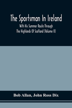 Paperback The Sportsman In Ireland: With His Summer Route Through The Highlands Of Scotland (Volume Ii) Book