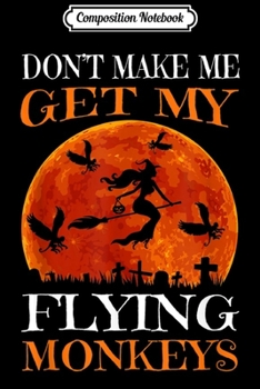 Paperback Composition Notebook: Don't Make Me Get My Flying Monkeys Halloween Journal/Notebook Blank Lined Ruled 6x9 100 Pages Book