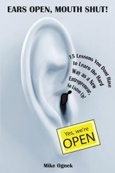 Paperback Ears Open, Mouth Shut: 15 Lessons You Don't Have to Learn as a New Entrepreneur, So Listen Up Book