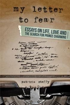 My Letter to Fear: Essays on Life, Love and the Search for Prince Charming
