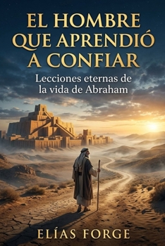 Paperback EL HOMBRE QUE APRENDIÓ A CONFIAR: Lecciones eternas de la vida de Abraham (Spanish Edition) [Spanish] Book