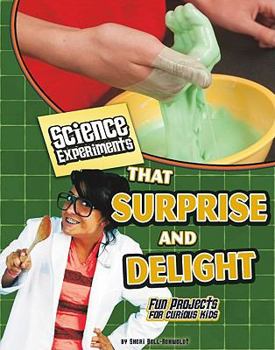 Hardcover Science Experiments That Surprise and Delight: Fun Projects for Curious Kids Book