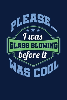 Please... I Was Glassblowing Before It Was Cool: Reading Notebook Journal For Glassblowing Fans And Masters Of Glassmaking Fire Art Lovers