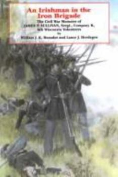 An Irishman in the Iron Brigade: The Civil War Memoirs of James P. Sullivan, Sergeant, 6th Wisconsin Volunteers (Irish in the Civil War) - Book  of the Irish in the Civil War