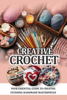 Paperback Creative Crochet: Your essential guide to creating stunning handmade masterpiece Book