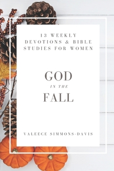 God in the Fall: 13 Devotionals and Bible Studies for Women (God in Seasons for Women: A Year of Weekly Devotions & Bible Studies)
