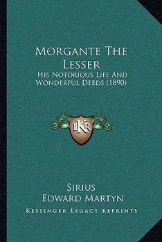 Paperback Morgante The Lesser: His Notorious Life And Wonderful Deeds (1890) Book