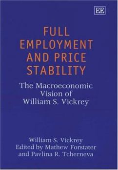 Hardcover Full Employment and Price Stability: The Macroeconomic Vision of William S. Vickrey Book