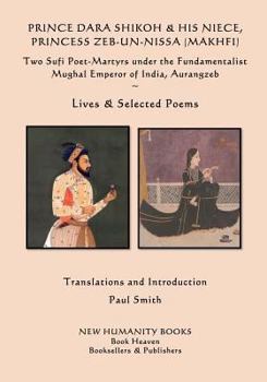 Paperback Prince Dara Shikoh & his Niece Princess Zeb-un-Nissa (Makhfi): Two Sufi Poet-Martyrs under the Fundamentalist Mughal Emperor of India, Aurangzeb Lives Book