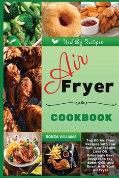 Paperback Air Fryer Cookbook: Top 60 Air Fryer Recipes with Low Salt, Low Fat and Less Oil. Amazingly Easy Recipes to Fry, Bake, Grill, and Roast wi Book
