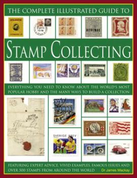 Paperback The Complete Illustrated Guide to Stamp Collecting: Everything You Need to Know about the World's Most Popular Hobby and the Many Ways to Build a Coll Book
