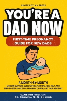 You’re a Dad Now. First-Time Pregnancy Guide for New Dads: A Month-by-Month Modern Survival Guide with Expert Tips, Real Talk, and Step-by-Step Advice ... and Your New Baby (The Rookie Dad Series)