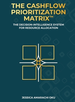 Hardcover The Cashflow Prioritization Matrix(TM): A Decision-Intelligence System for Resource Allocation Book