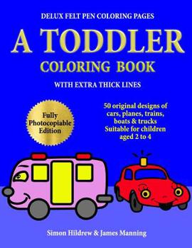 Paperback Delux Felt Pen Coloring Pages: A Toddler Coloring Book with extra thick lines: 50 original designs of cars, planes, trains, boats, and trucks, (suita Book