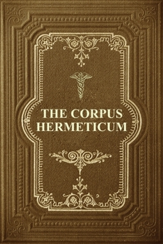 Paperback The Corpus Hermeticum: Initiation Into Hermetics, The Hermetica Of Hermes Trismegistus [Large Print] Book