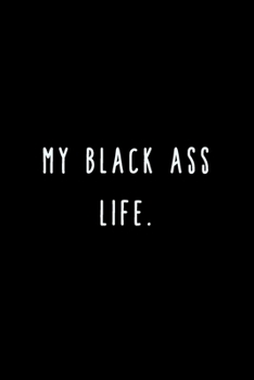 Paperback My Black Ass Life.: A Journal for Writing Down All The Things You're Not 'Supposed' to Say Out Loud (My Crazy Life Journals) Book