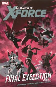 Uncanny X-Force, Volume 7: Final Execution, Book 2 - Book #7 of the Uncanny X-Force (2010)