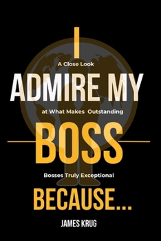 Paperback I Admire My Boss Because...: A Close Look at What Makes Bosses Truly Exceptional Book