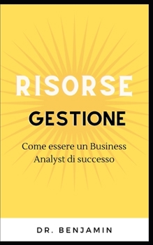 Paperback Gestione delle risorse: Come essere un Business Analyst di successo [Italian] Book