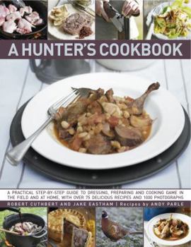 Hardcover A Hunter's Cookbook: A Practical Step-By-Step Guide to Dressing, Preparing and Cooking Game, in the Field and at Home, with Over 75 Delicio Book