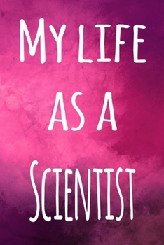 My Life as a Scientist: The perfect gift for the professional in your life - 119 page lined journal