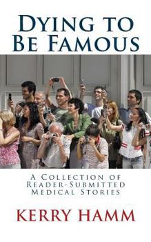 Paperback Dying to Be Famous: A Collection of Reader-Submitted Medical Stories Book