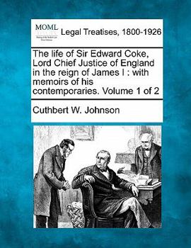 Paperback The Life of Sir Edward Coke, Lord Chief Justice of England in the Reign of James I: With Memoirs of His Contemporaries. Volume 1 of 2 Book