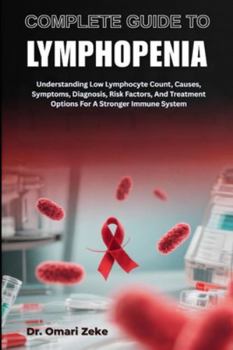 Paperback Complete Guide to Lymphopenia: Understanding Low Lymphocyte Count, Causes, Symptoms, Diagnosis, Risk Factors, And Treatment Options For A Stronger Imm Book