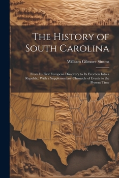 Paperback The History of South Carolina: From Its First European Discovery to Its Erection Into a Republic: With a Supplementary Chronicle of Events to the Pre Book