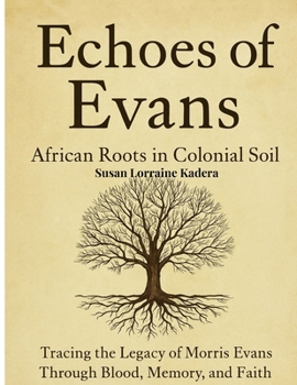 Echoes of Evans: African Roots in Colonial Soil: Tracing the Legacy of Morris Evans Through Blood, Memory, and Faith