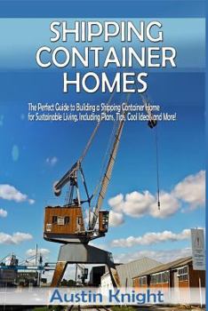 Paperback Shipping Container Homes: The Perfect Guide to Building a Shipping Container Home for Sustainable Living, Including Plans, Tips, Cool Ideas, and More! Book