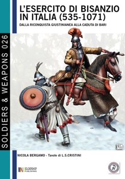 L’esercito di Bisanzio in Italia (535 - 1071): Dalla riconquista giustinianea alla caduta di Bari (Soldiers&Weapons) (Italian Edition)