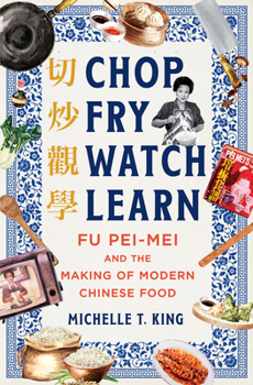 Hardcover Chop Fry Watch Learn: Fu Pei-Mei and the Making of Modern Chinese Food Book