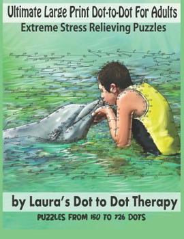 Paperback Ultimate Large Print Dot-to-Dot For Adults Extreme Stress Relieving Puzzles: Puzzles From 150 to 726 Dots to Color [Large Print] Book