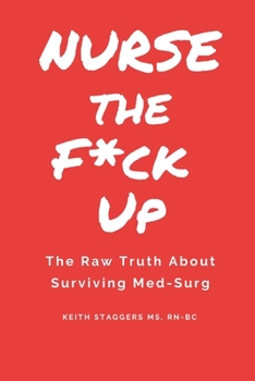 Nurse the F*ck Up: The Raw Truth About Surviving Med-Surg