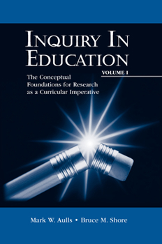 Inquiry in Education, Volume I: The Conceptual Foundations for Research as a Curricular Imperative (Educational Psychology Series) - Book #1 of the Inquiry in Education
