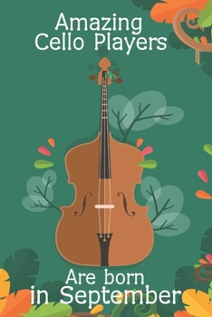 Amazing Cello Players Are Born In September   This Cello Notebook / Cello Journal is 6x9 in size, great for Birthdays