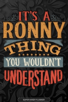 Its A Ronny Thing You Wouldnt Understand: Ronny Name Planner With Notebook Journal Calendar Personal Goals Password Manager & Much More, Perfect Gift For Ronny
