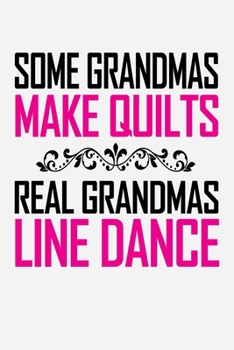 Some Grandmas Make Quilts - Real Grandmas Line Dance: Funny Grandmothers Journal Notebook, 6 x 9 Inches,120 Lined Writing Pages, Matte Finish