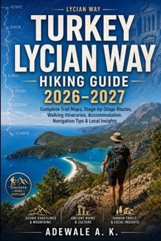 TURKEY LYCIAN WAY HIKING GUIDE 2026–2027: Complete Trail Maps, Stage-by-Stage Routes, Walking Itineraries, Accommodation, Navigation Tips & Local Insights