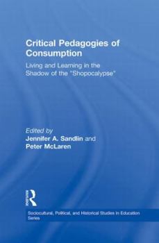 Hardcover Critical Pedagogies of Consumption: Living and Learning in the Shadow of the Shopocalypse Book