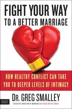 Hardcover Fight Your Way to a Better Marriage: How Healthy Conflict Can Take You to Deeper Levels of Intimacy Book