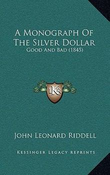 A Monograph Of The Silver Dollar: Good And Bad (1845)