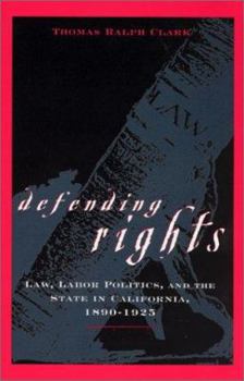 Hardcover Defending Rights: Law, Labor Politics, and the State in California, 1890-1925 Book