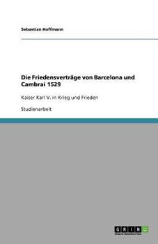 Paperback Die Friedensverträge von Barcelona und Cambrai 1529: Kaiser Karl V. in Krieg und Frieden [German] Book